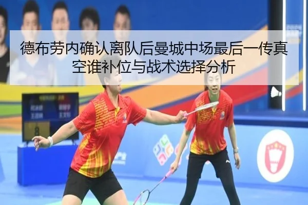 德布劳内确认离队后曼城中场最后一传真空谁补位与战术选择分析
